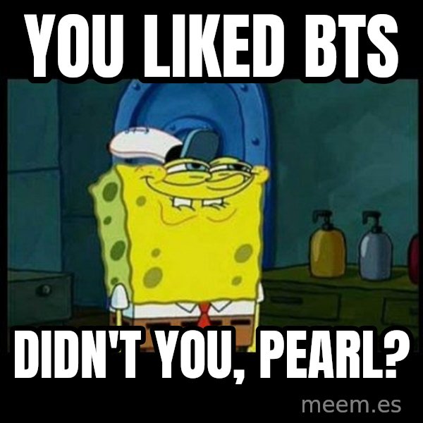 Don't you, Squidward? meme: You liked BTS / Didn't you, Pearl?