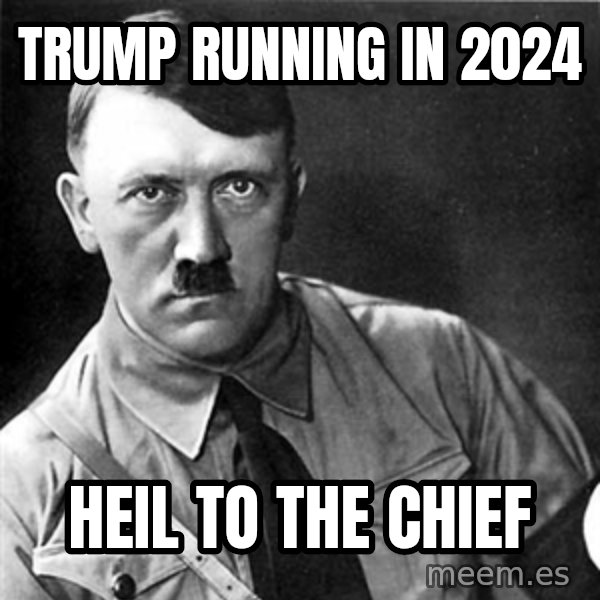 Hitler meme: trump running in 2024 / heil to the chief