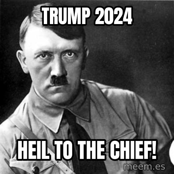 Hitler meme: trump 2024 / heil to the chief!