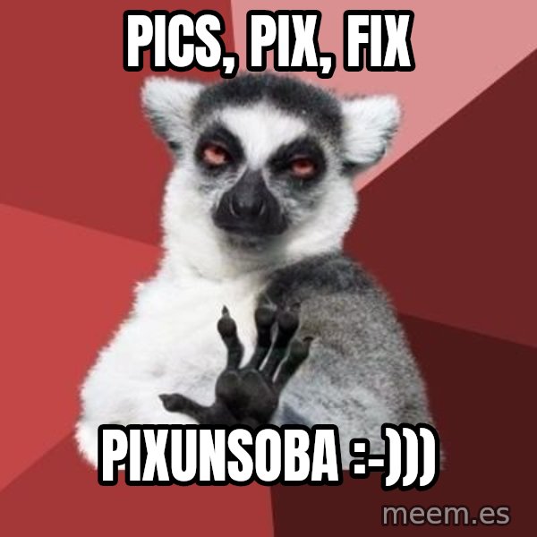 mindenki nyugodjon le a picsába meme: pics, pix, fix / pixunsoba :-)))