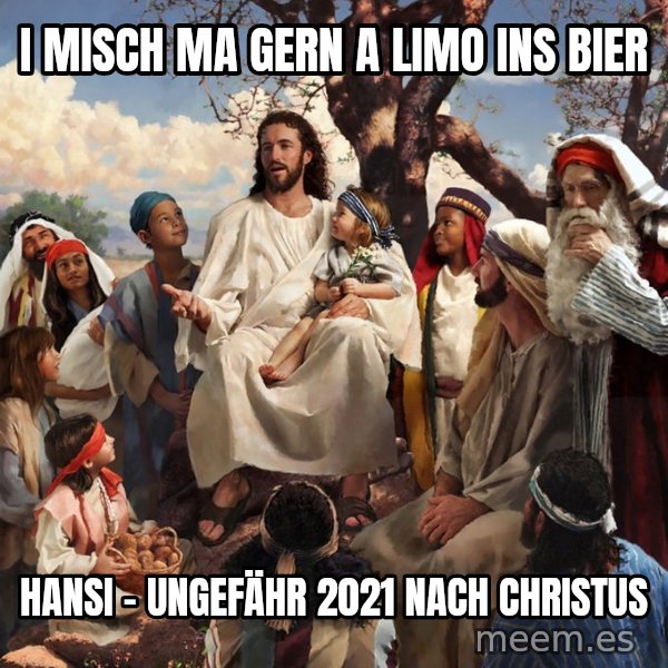 storytime jesus meme: I misch ma gern a Limo ins Bier / Hansi - Ungefähr 2021 nach Christus