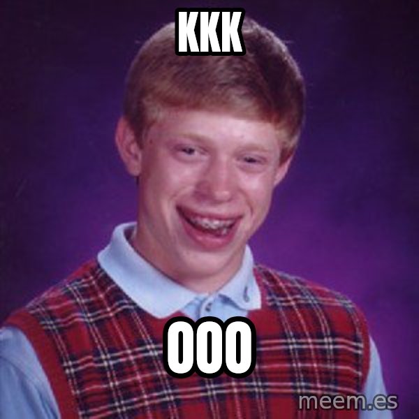 Bad Luck Brian meme: kkk / ooo