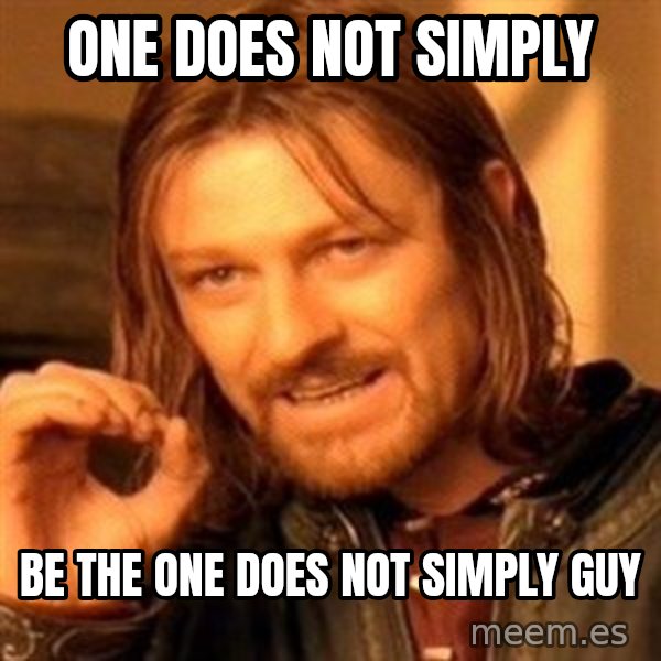 One Does Not Simply meme: one does not simply / be the one does not simply guy