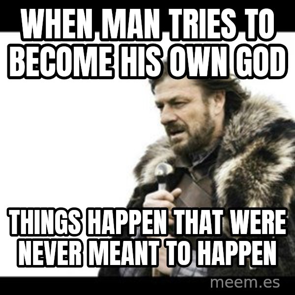 Winter is Coming meme: When man tries to become his own GOD / Things happen that were never meant to happen