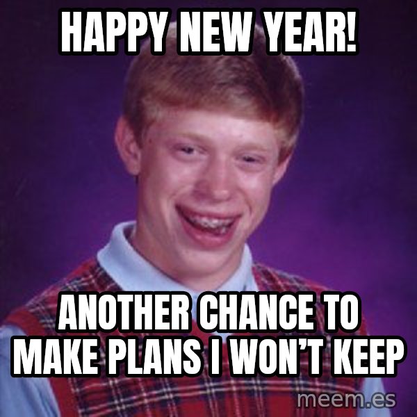 Bad Luck Brian meme: Happy New Year! / Another chance to make plans I won’t keep