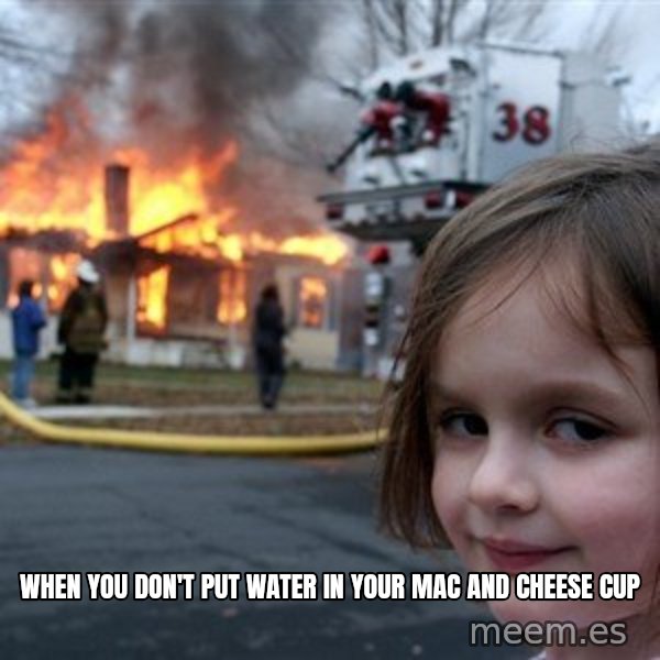 Disaster Girl meme: when you don't put water in your mac and cheese cup