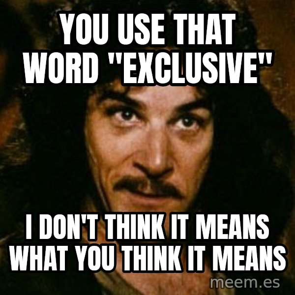You keep using that word, I don't think it means what you think it means meme: You use that word "exclusive" / I don't think it means what you think it means