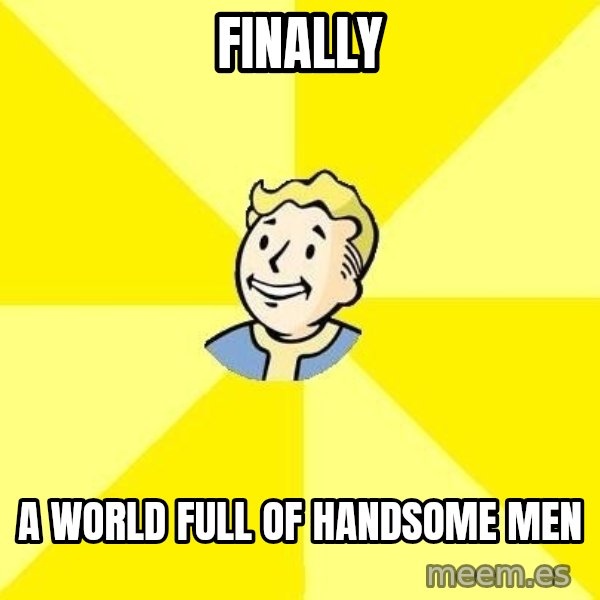 Fallout 3 meme: Finally / a world full of handsome men
