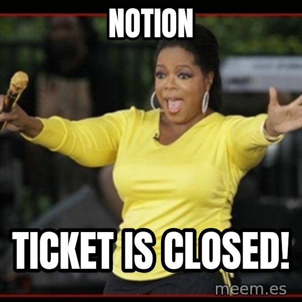 Overly-Excited Oprah!!!  meme: Notion / Ticket is closed!