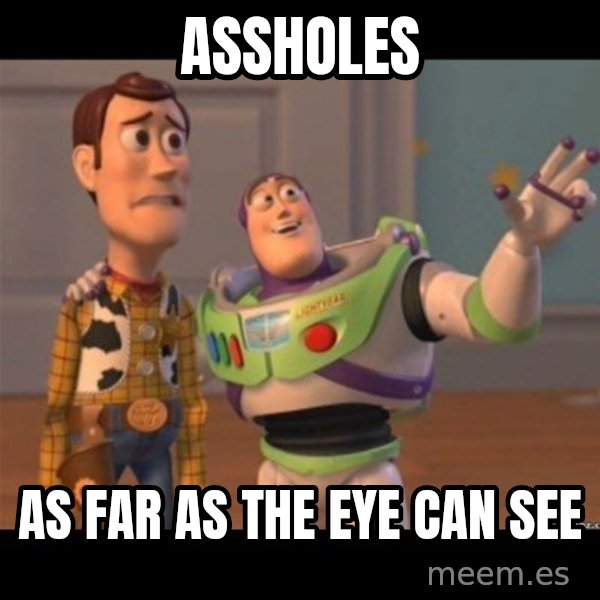 Buzz lightyear meme fixd meme: Assholes / As far as the eye can see