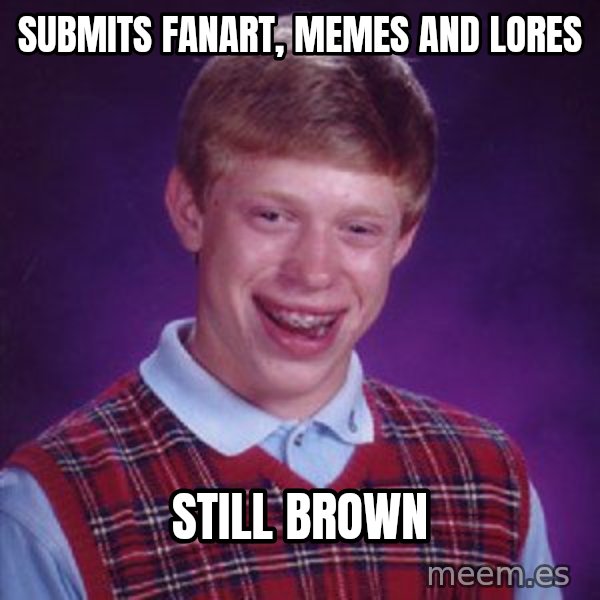 Bad Luck Brian meme: Submits fanart, memes and lores / Still brown