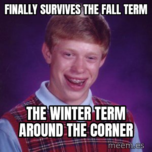 Bad Luck Brian meme: Finally survives the fall term / The winter term around the corner