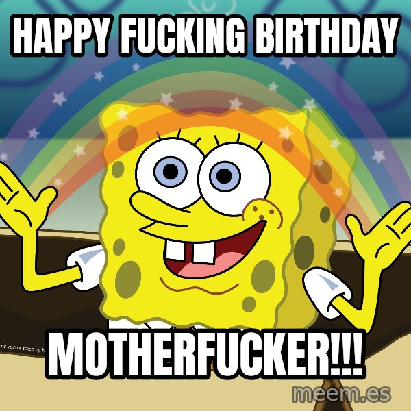 spongebob rainbow meme: Happy Fucking Birthday / Motherfucker!!!