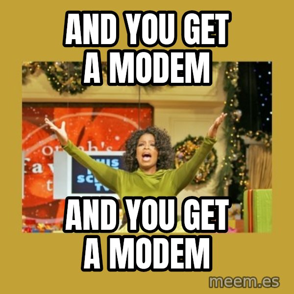 Oprah You get a meme: And you get a modem / and you get a modem