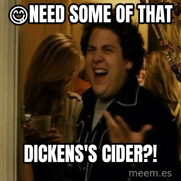 Fuck me right meme: 😋Need some of that / DICKENS'S CIDER?!