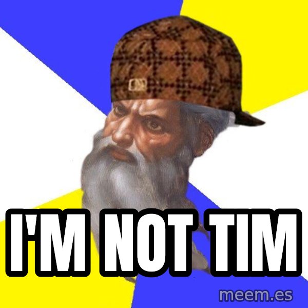Scumbag God meme: I'm not Tim