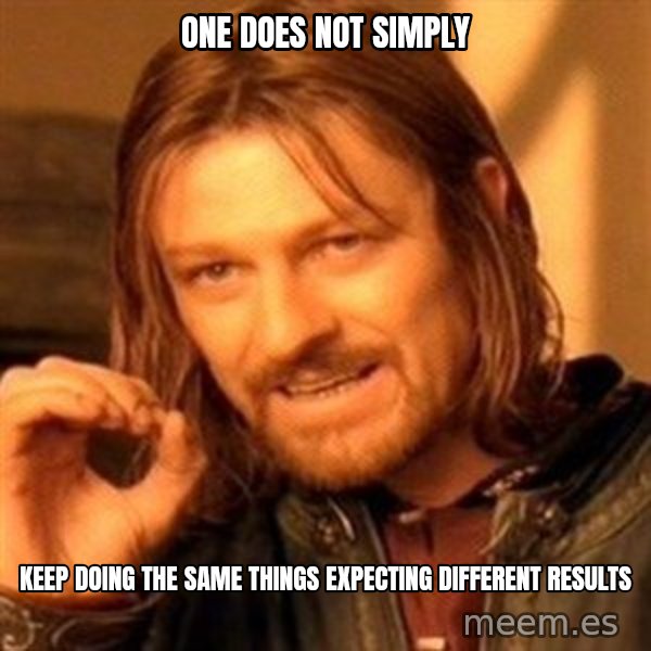 One Does Not Simply meme: One does not simply / Keep doing the same things expecting different results