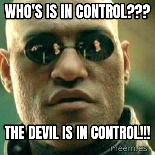 What If I Told You meme: Who's is in control??? / The devil is in control!!!