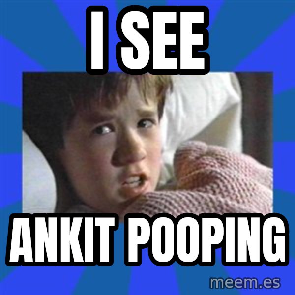 i see dead people meme: I see / Ankit pooping