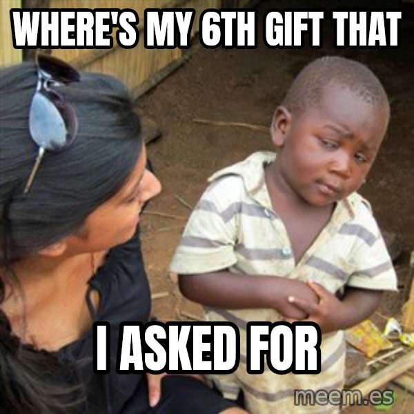 Skeptical 3rd World Kid meme: Where's my 6th gift that / I asked for