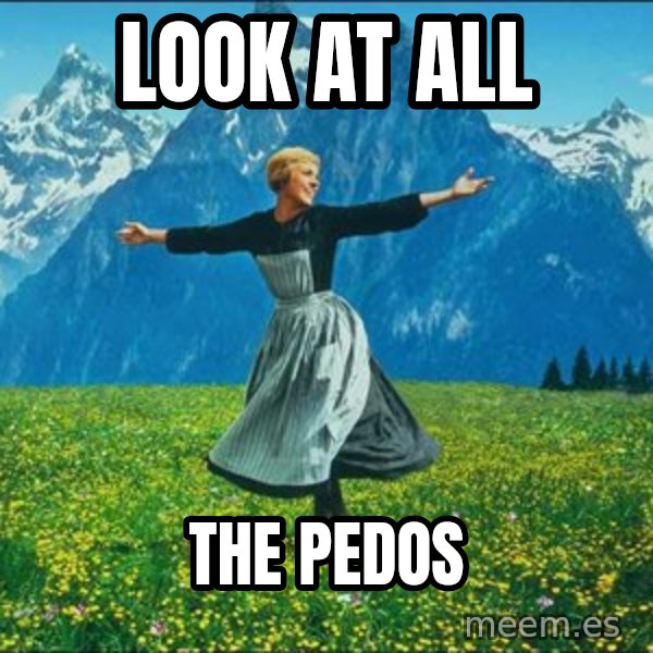 Look at all the things meme: look at all / the pedos