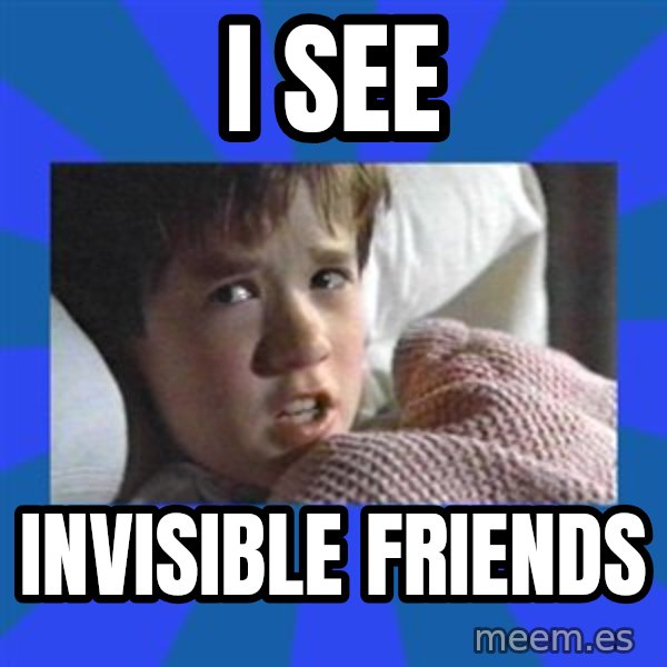 i see dead people meme: I See / Invisible Friends