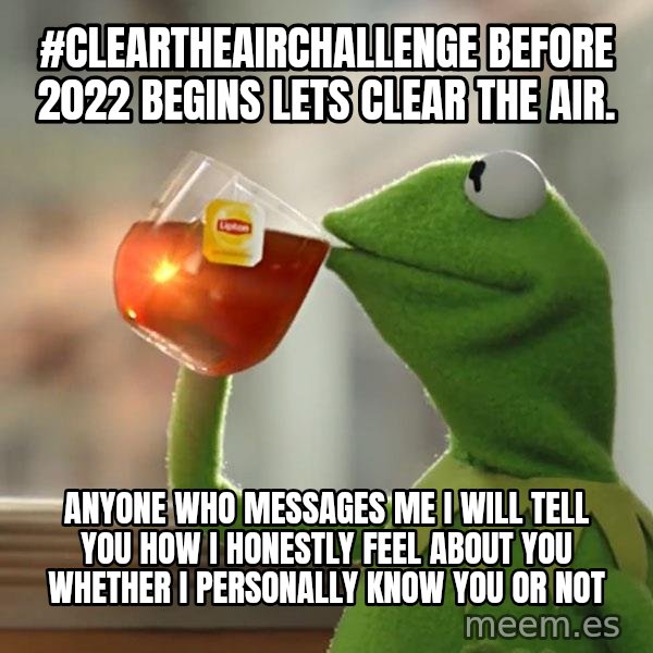 Kermit The Frog Drinking Tea meme: #cleartheairchallenge Before 2022 begins lets clear the air. / Anyone who messages me I will tell you how I honestly feel about you whether I personally know you or not