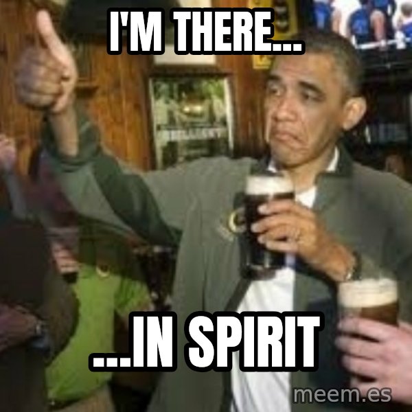 obama beer meme: I'm there... / ...in spirit