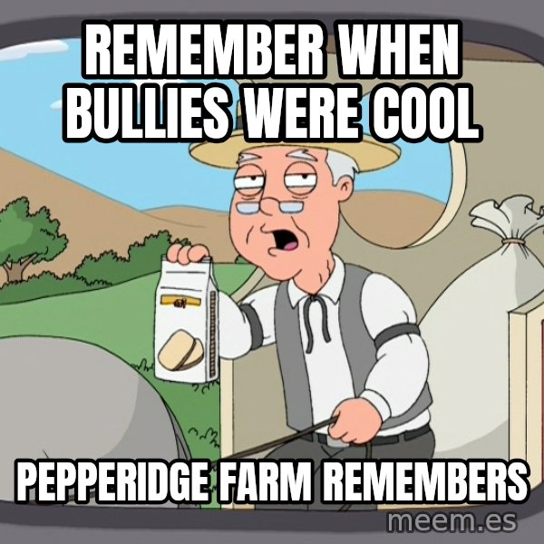 Pepperidge Farm Remembers Meme meme: Remember when bullies were cool / Pepperidge Farm Remembers