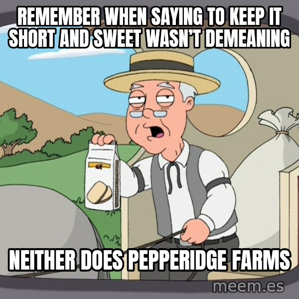 Pepperidge Farm Remembers Meme meme: Remember when saying to keep it short and sweet wasn’t demeaning / Neither Does Pepperidge Farms