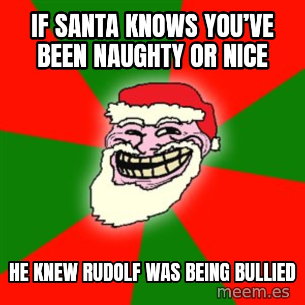 Santa Claus Troll Face meme: If Santa knows you’ve been naughty or nice / He knew Rudolf was being bullied