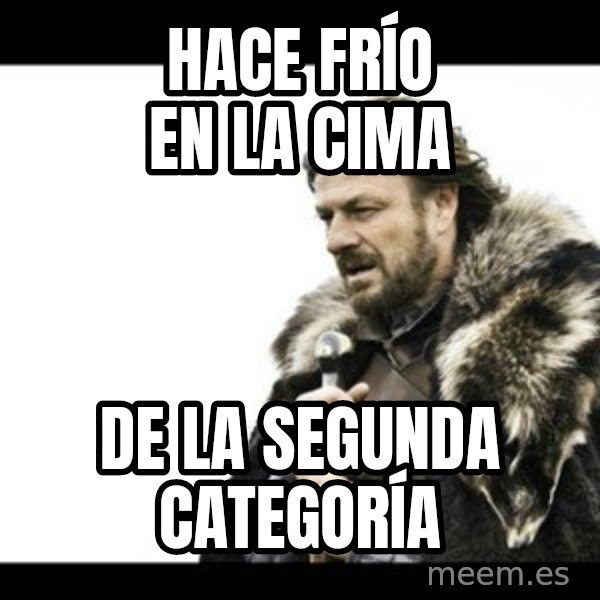 Winter is Coming meme: Hace frío en la cima / De la segunda categoría