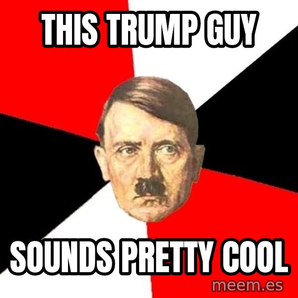 Advice Hitler meme: This trump guy / sounds pretty cool