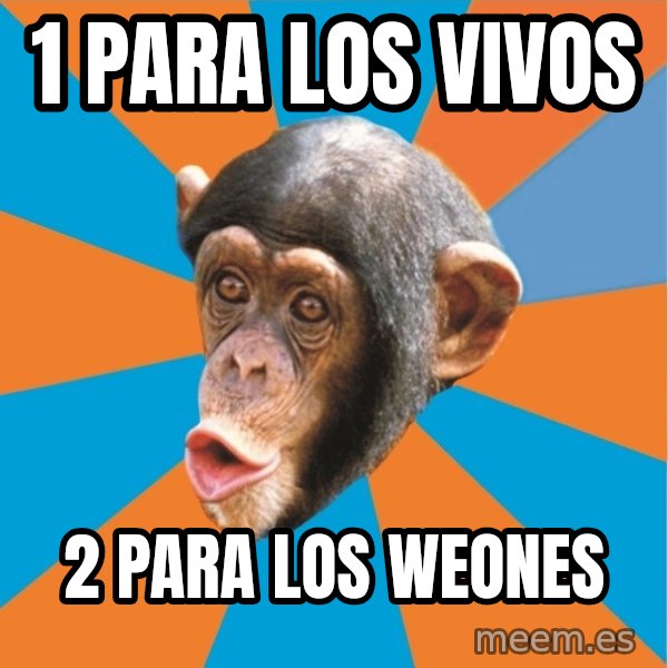 Stupid Monkey meme: 1 para los vivos / 2 para los weones