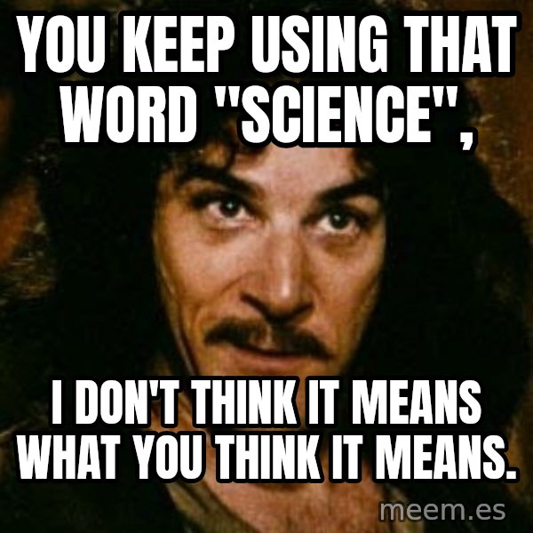 You keep using that word, I don't think it means what you think it means meme: You keep using that word "science", / I don't think it means what you think it means.
