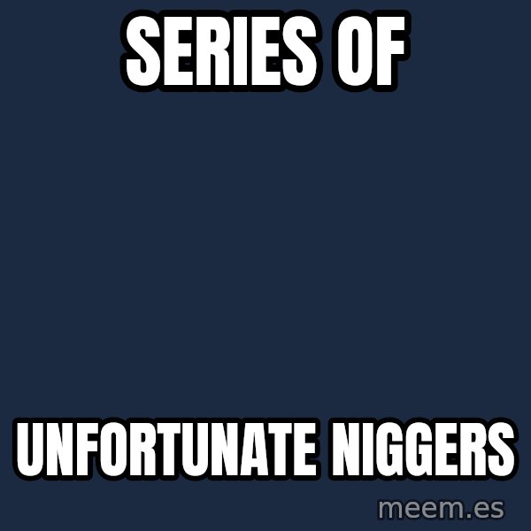Blank Black meme: Series of / Unfortunate Niggers