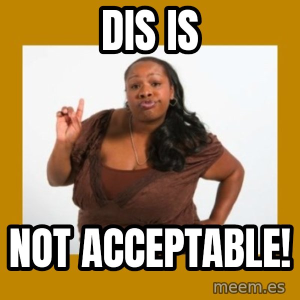 Angry Black Woman meme: dis is / not acceptable!