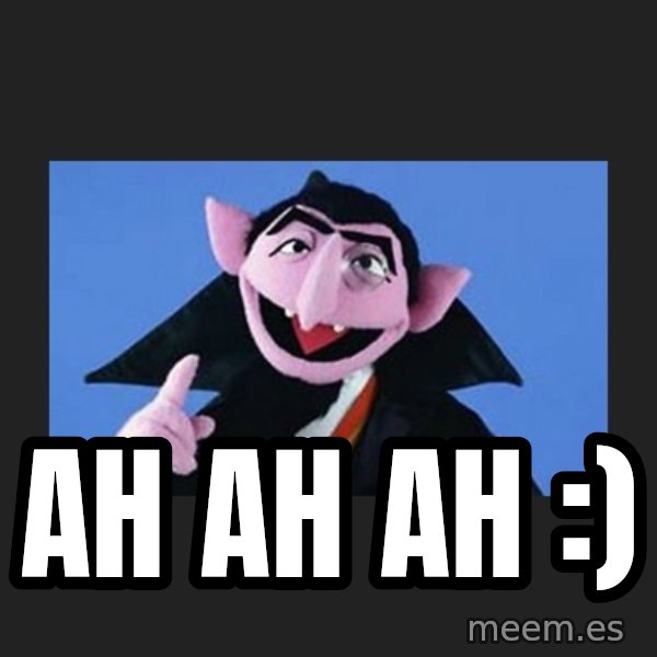 The Count from Sesame Street meme: Ah ah ah :)