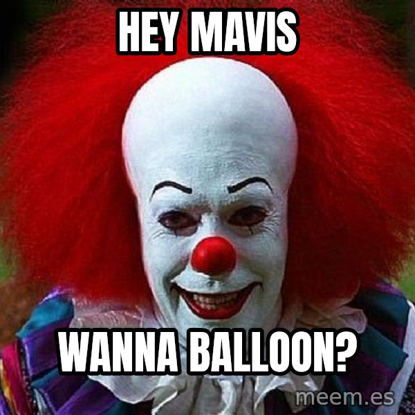 Pennywise the Clown meme: Hey Mavis / Wanna Balloon?