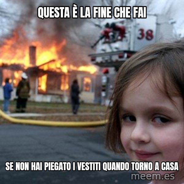 Disaster Girl meme: Questa è la fine che fai / Se non hai piegato i vestiti quando torno a casa