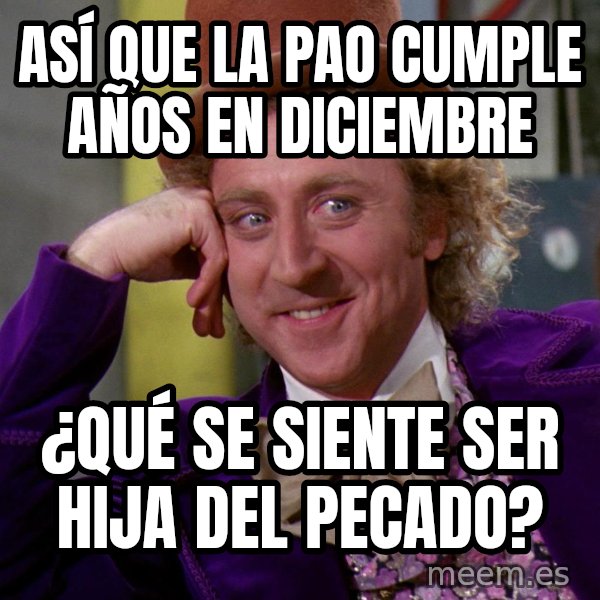 Willy Wonka meme: Así que la Pao cumple años en Diciembre / ¿qué se siente ser hija del pecado?