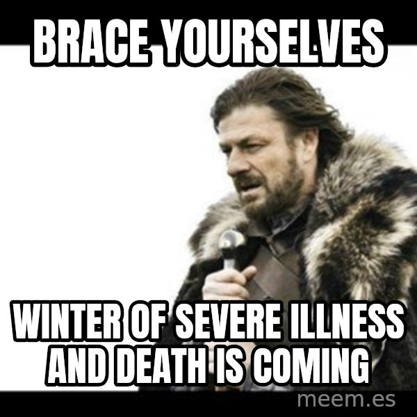 Winter is Coming meme: Brace Yourselves / Winter of severe illness and death is coming