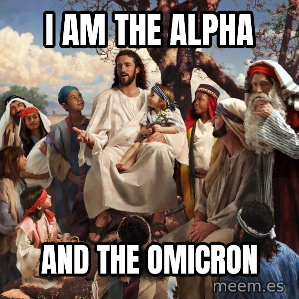 storytime jesus meme: I am the Alpha / And the Omicron