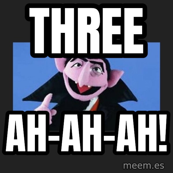 The Count from Sesame Street meme: three / ah-ah-ah!
