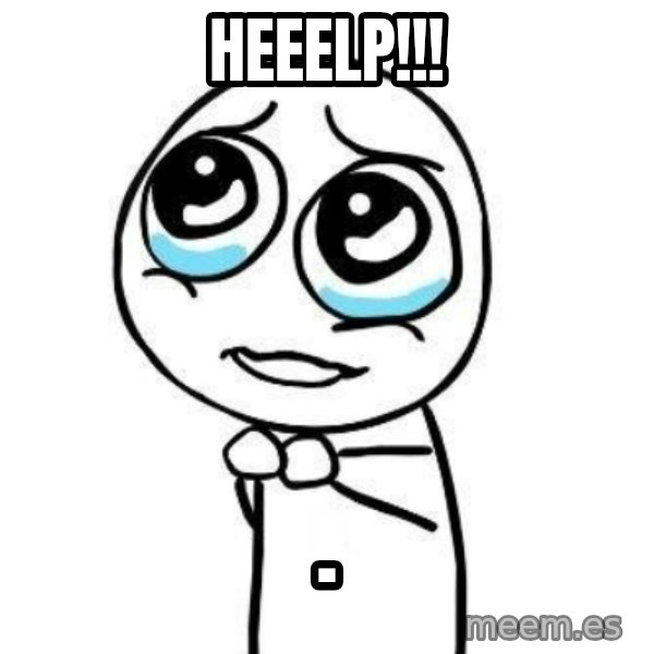 Please guy meme: HEEELP!!! / .