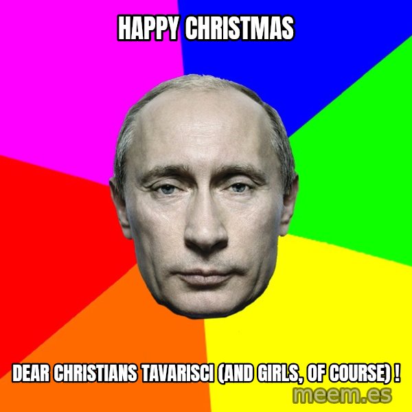 Putin Says meme: Happy Christmas / dear christians tavarisci (and girls, of course) !