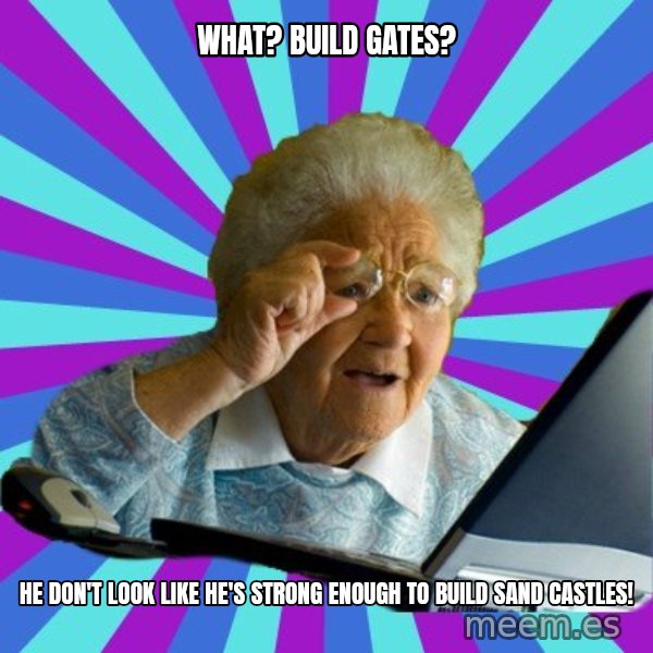 old lady meme: What? Build gates? / he don't look like he's strong enough to build sand castles!