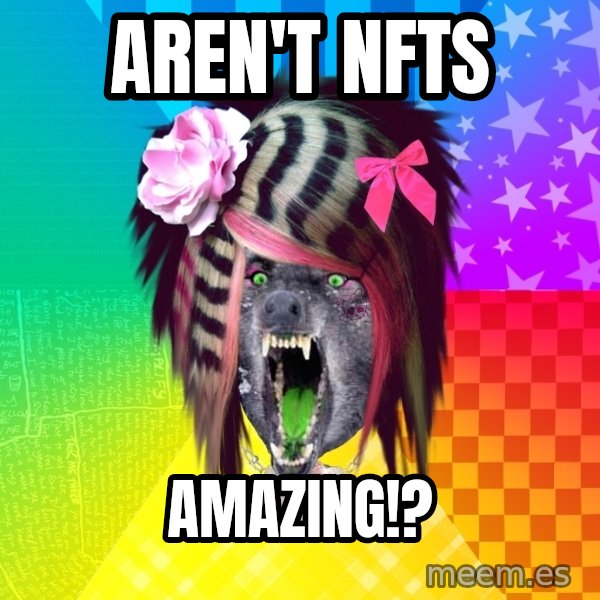 Insanity Scene Wolf meme: Aren't NFTs / amazing!?
