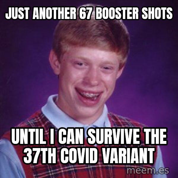 Bad Luck Brian meme: Just another 67 booster shots / until i can survive the 37th covid variant