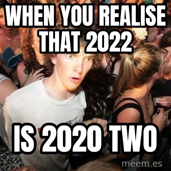 Sudden Realization Ralph meme: When you realise that 2022 / Is 2020 two